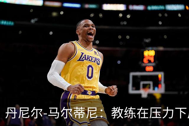 丹尼尔-马尔蒂尼：教练在压力下展现出的冷静心态