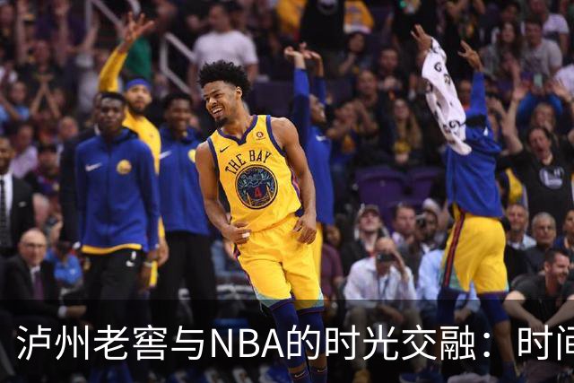 泸州老窖与NBA的时光交融：时间、文化与场景的碰撞